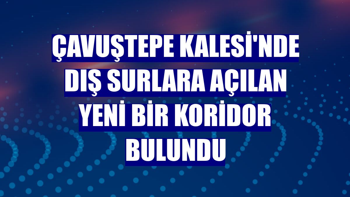 Çavuştepe Kalesi'nde dış surlara açılan yeni bir koridor bulundu