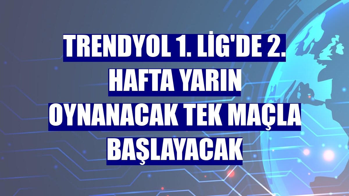 Trendyol 1. Lig'de 2. hafta yarın oynanacak tek maçla başlayacak