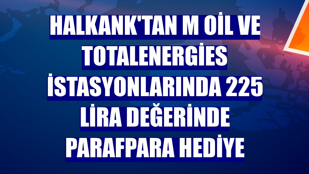 Halkank'tan M Oil ve TotalEnergies istasyonlarında 225 lira değerinde ParafPara hediye