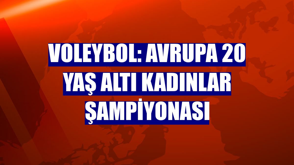 Voleybol: Avrupa 20 Yaş Altı Kadınlar Şampiyonası