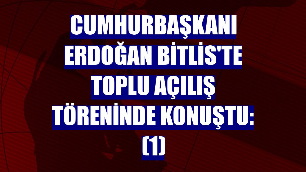 Cumhurbaşkanı Erdoğan Bitlis'te toplu açılış töreninde konuştu: (1)