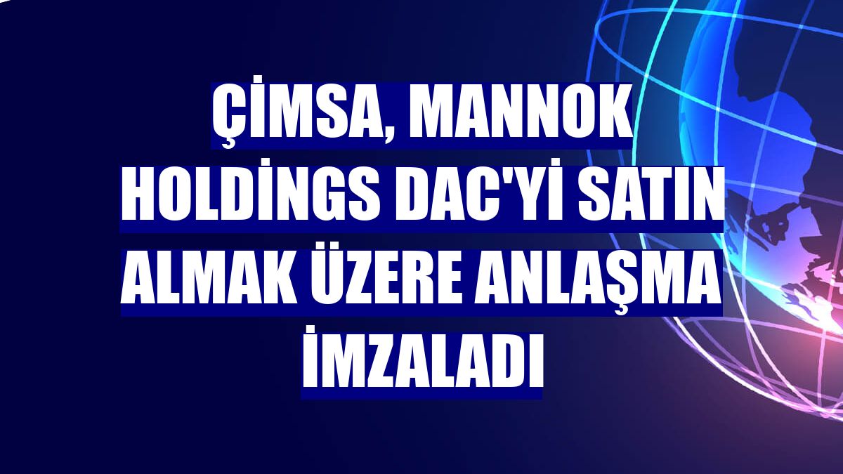 Çimsa, Mannok Holdings DAC'yi satın almak üzere anlaşma imzaladı