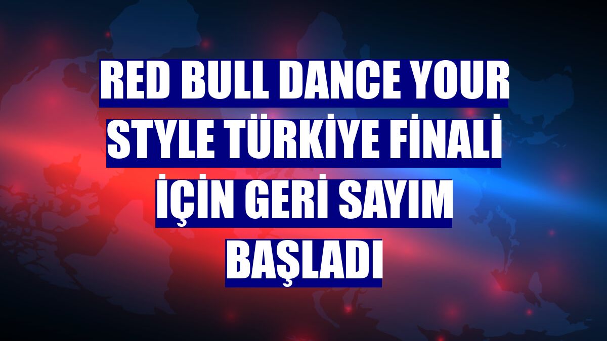 Red Bull Dance Your Style Türkiye Finali için geri sayım başladı