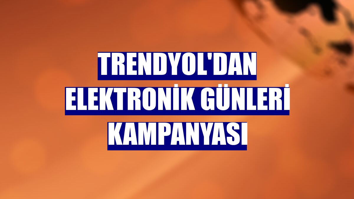 Trendyol'dan Elektronik Günleri kampanyası