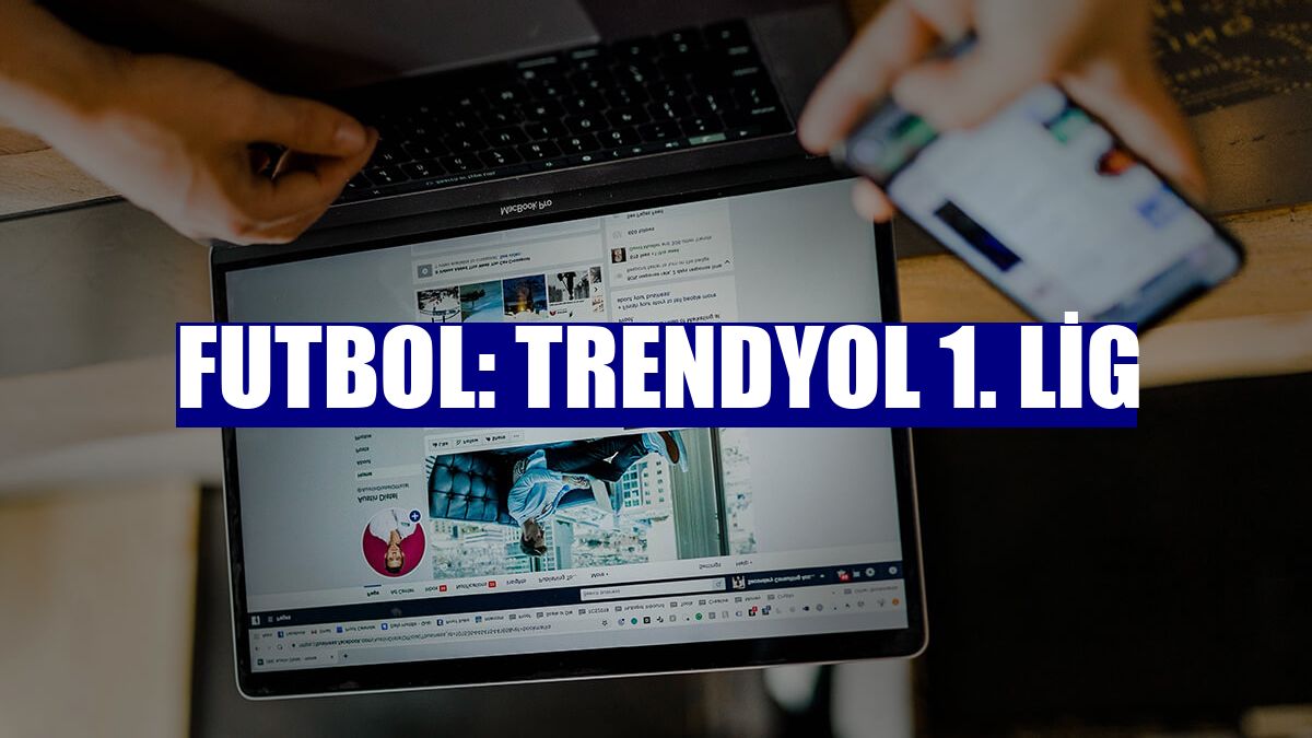 Futbol: Trendyol 1. Lig