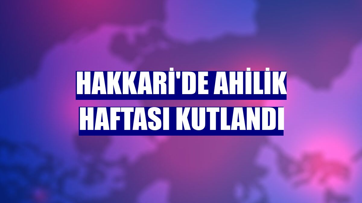 Hakkari'de Ahilik Haftası kutlandı