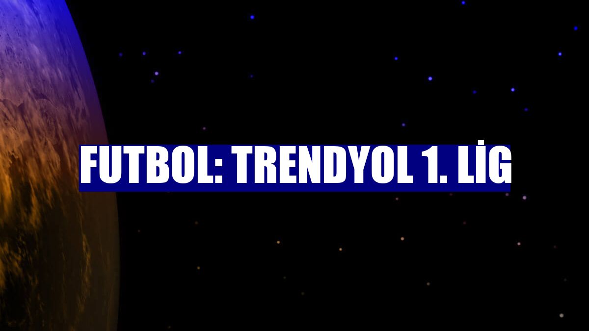 Futbol: Trendyol 1. Lig