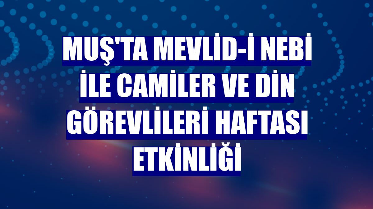 Muş'ta Mevlid-i Nebi ile Camiler ve Din Görevlileri Haftası etkinliği