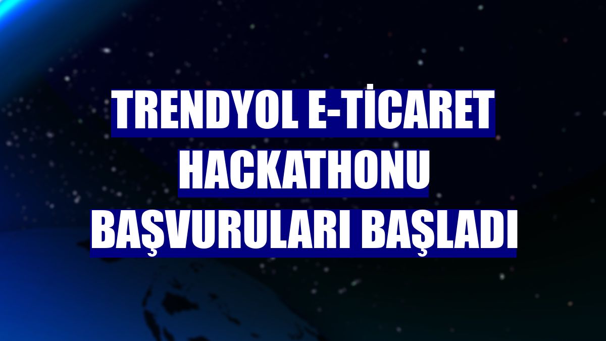 Trendyol E-Ticaret Hackathonu başvuruları başladı