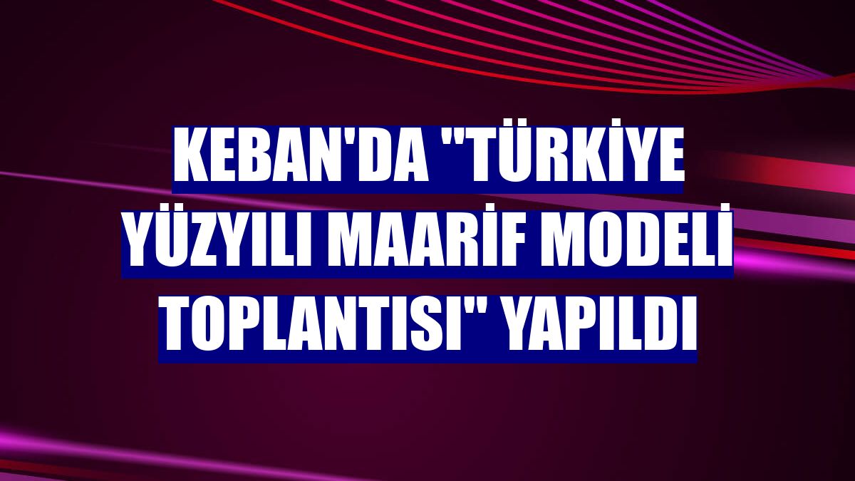 Keban'da 'Türkiye Yüzyılı Maarif Modeli Toplantısı' yapıldı