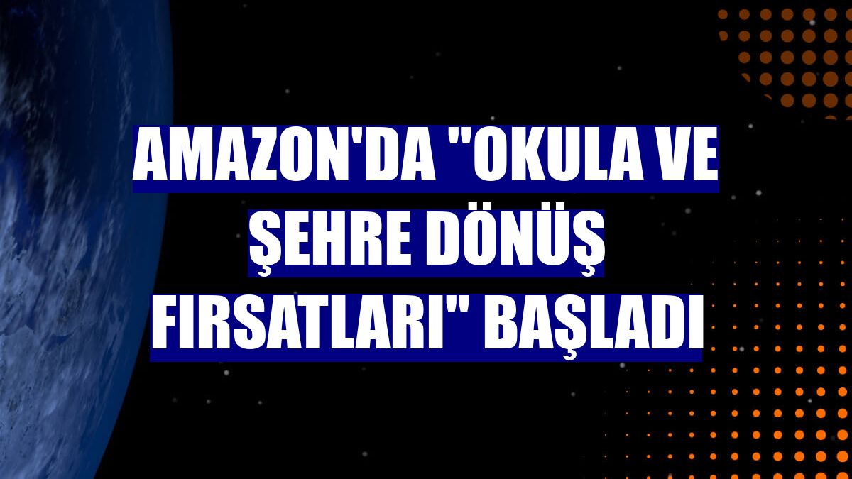 Amazon'da "Okula ve Şehre Dönüş Fırsatları" başladı