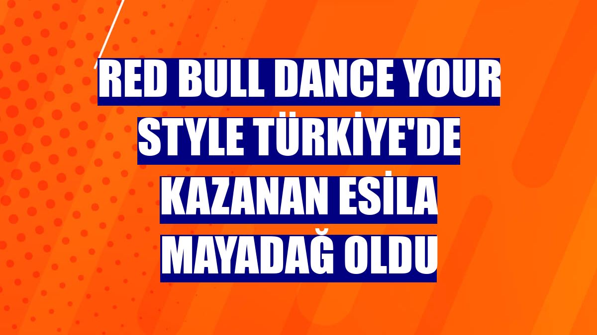 Red Bull Dance Your Style Türkiye'de kazanan Esila Mayadağ oldu