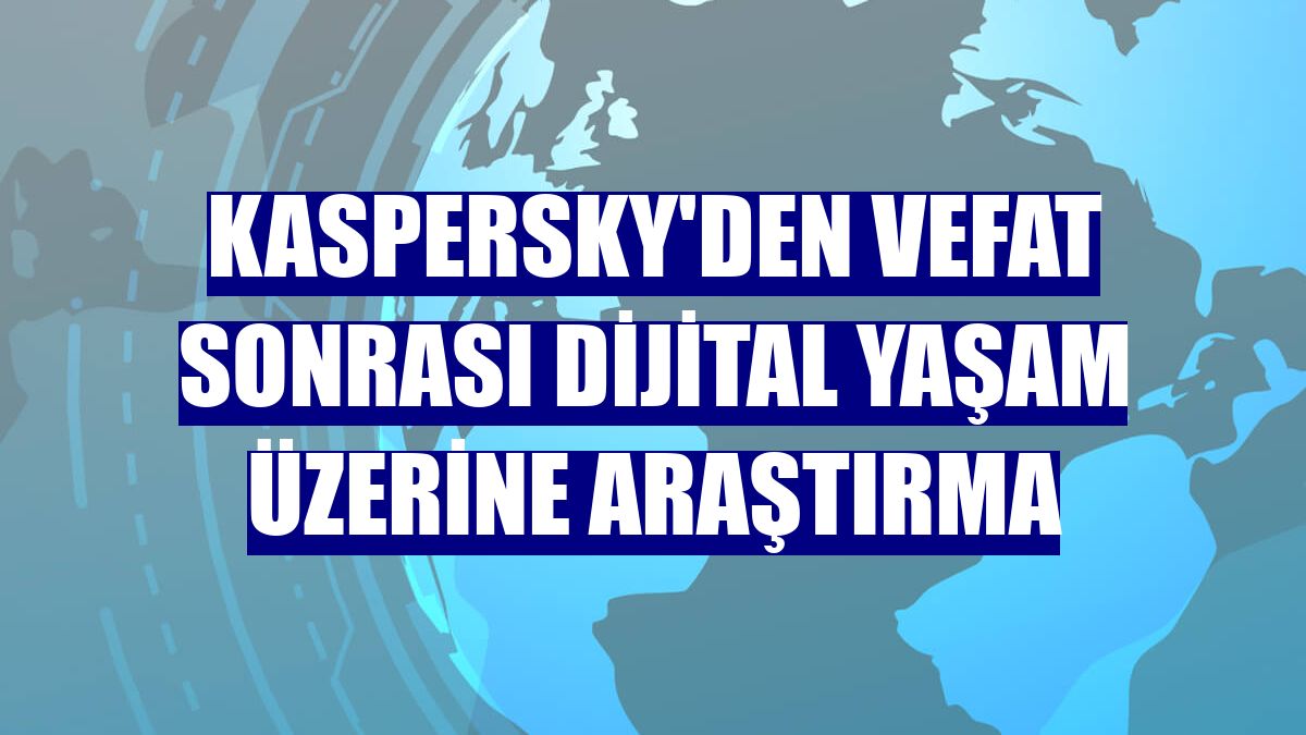 Kaspersky'den vefat sonrası dijital yaşam üzerine araştırma