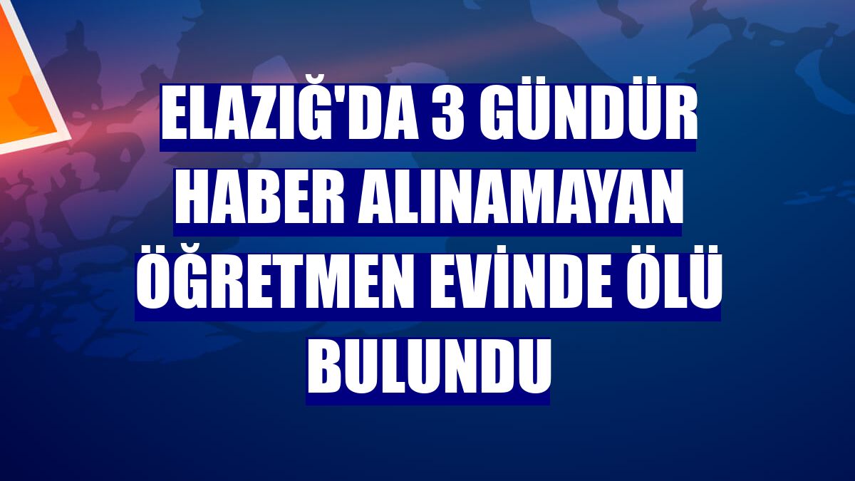 Elazığ'da 3 gündür haber alınamayan öğretmen evinde ölü bulundu