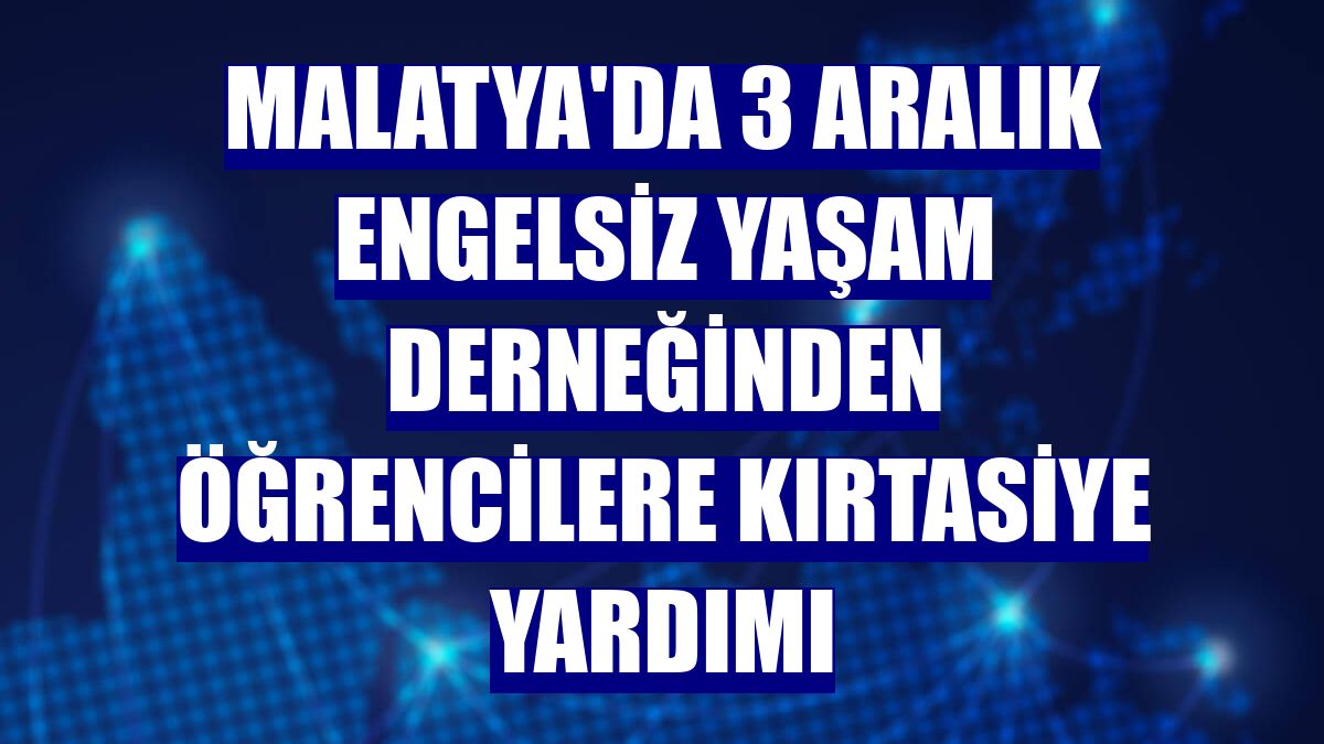 Malatya'da 3 Aralık Engelsiz Yaşam Derneğinden öğrencilere kırtasiye yardımı