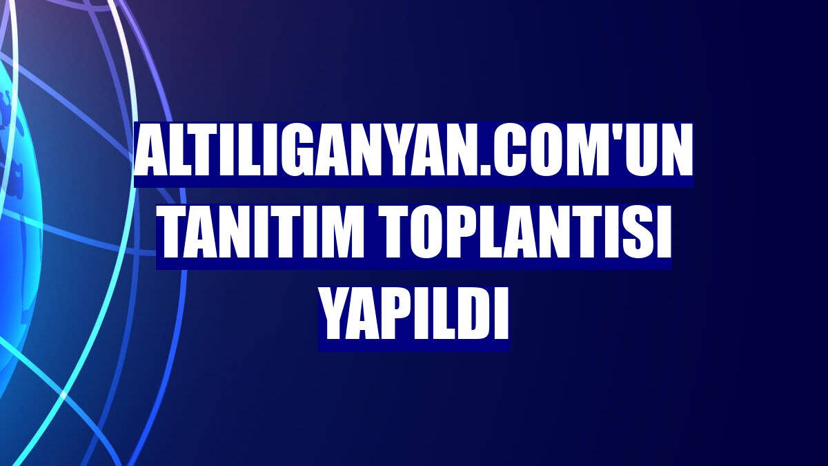 AltılıGanyan.com'un tanıtım toplantısı yapıldı