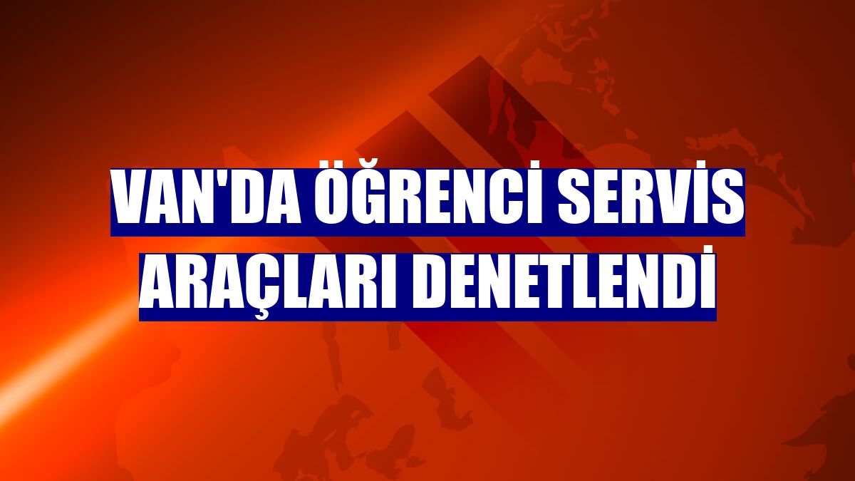 Van'da öğrenci servis araçları denetlendi