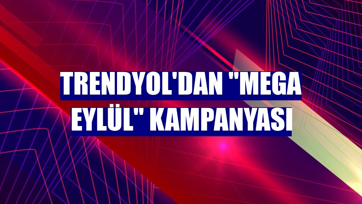 Trendyol'dan 'Mega Eylül' kampanyası