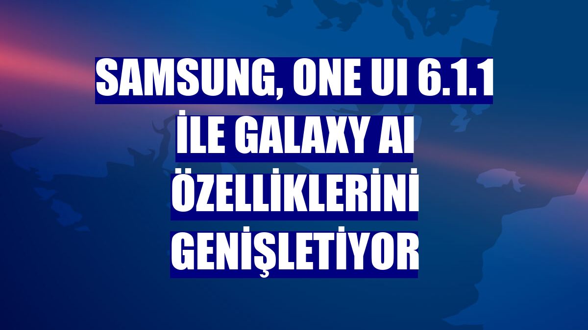 Samsung, One UI 6.1.1 ile Galaxy AI özelliklerini genişletiyor