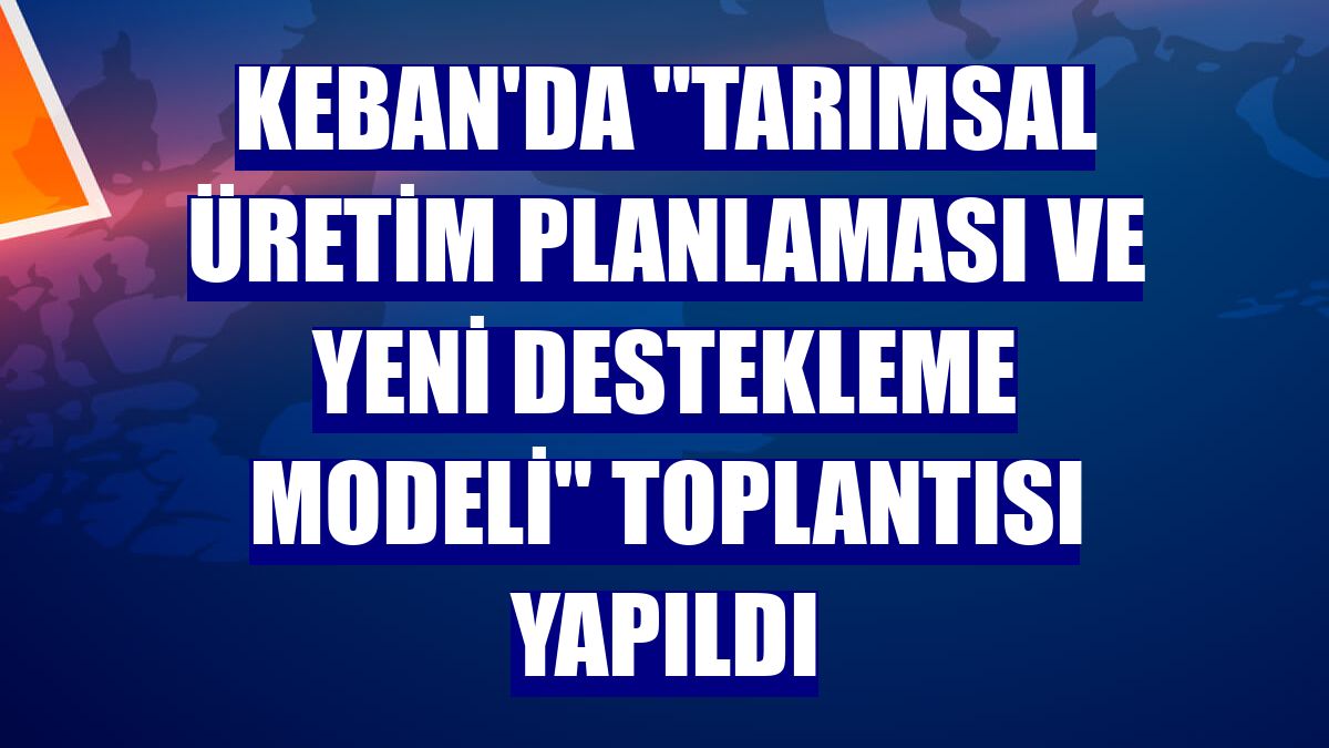 Keban'da 'Tarımsal Üretim Planlaması ve Yeni Destekleme Modeli' toplantısı yapıldı