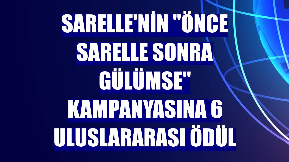 Sarelle'nin "Önce Sarelle Sonra Gülümse" kampanyasına 6 uluslararası ödül