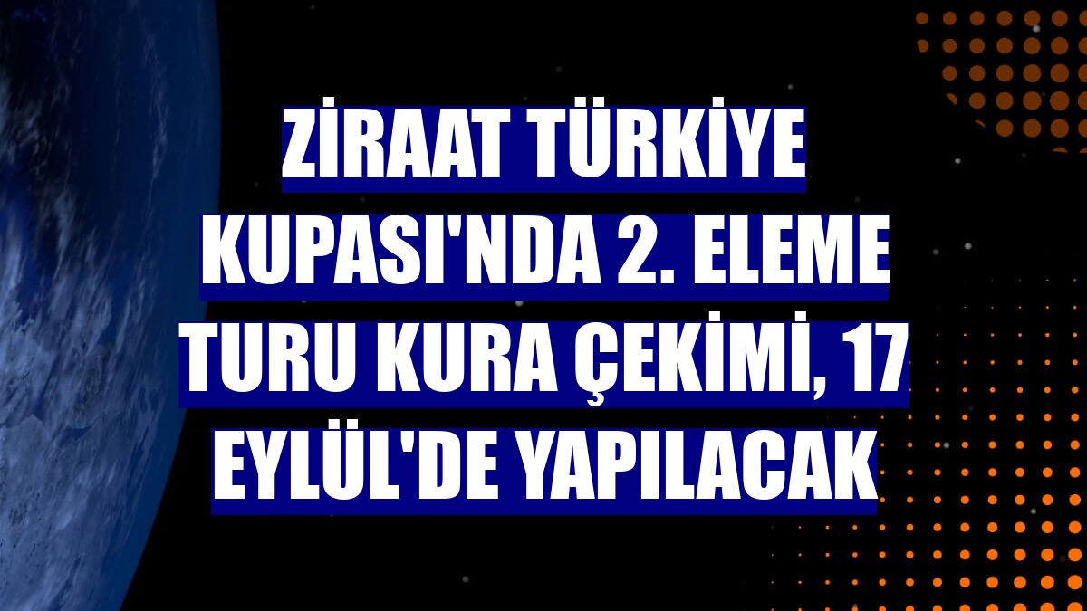 Ziraat Türkiye Kupası'nda 2. eleme turu kura çekimi, 17 Eylül'de yapılacak