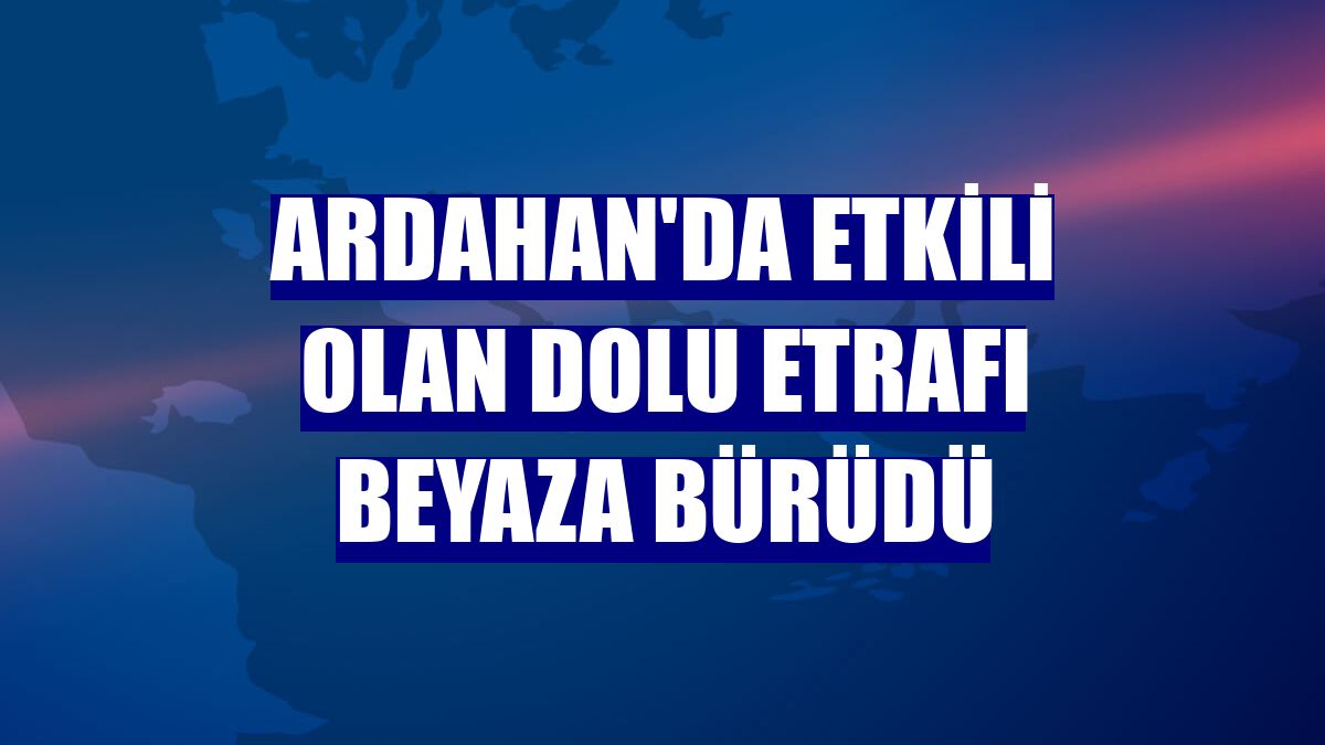 Ardahan'da etkili olan dolu etrafı beyaza bürüdü