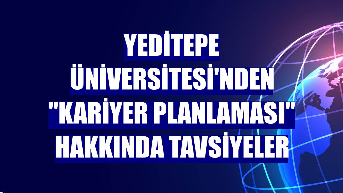 Yeditepe Üniversitesi'nden 'kariyer planlaması' hakkında tavsiyeler