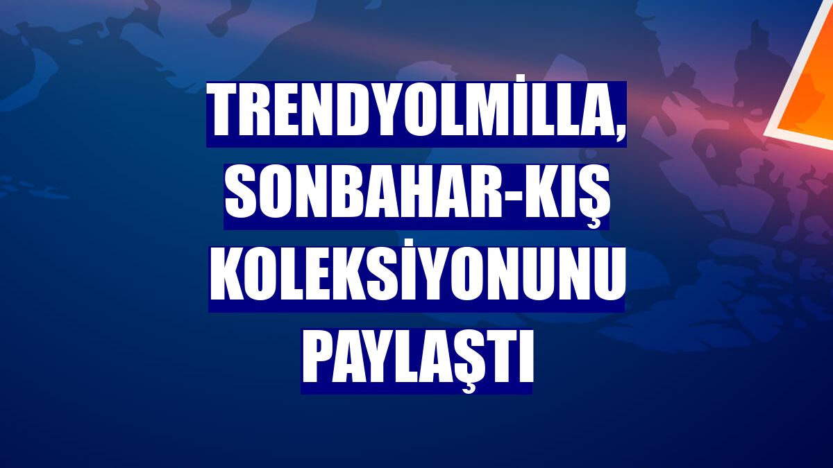 Trendyolmilla, sonbahar-kış koleksiyonunu paylaştı