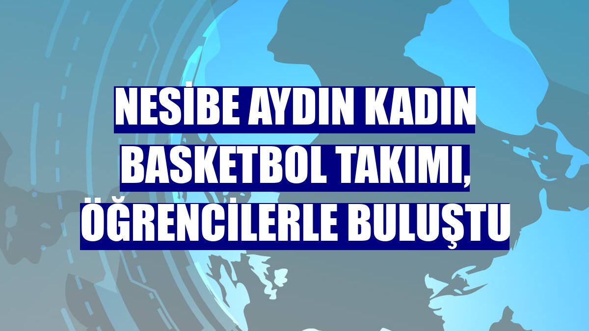 Nesibe Aydın Kadın Basketbol Takımı, öğrencilerle buluştu