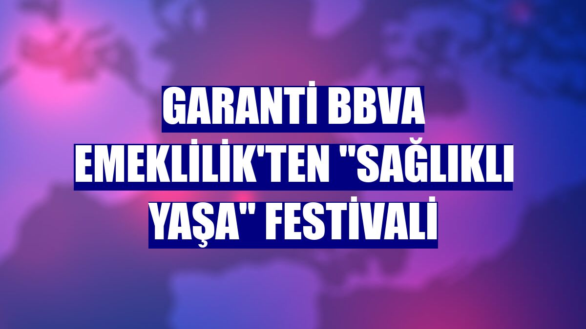 Garanti BBVA Emeklilik'ten 'Sağlıklı Yaşa' festivali