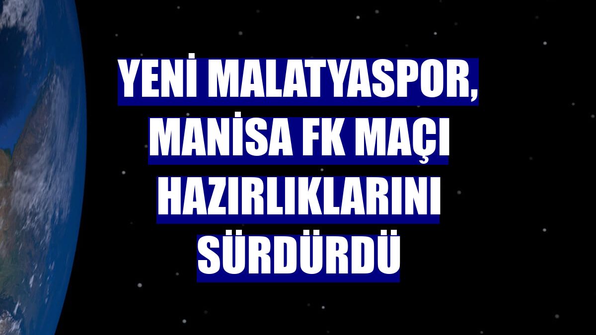 Yeni Malatyaspor, Manisa FK maçı hazırlıklarını sürdürdü