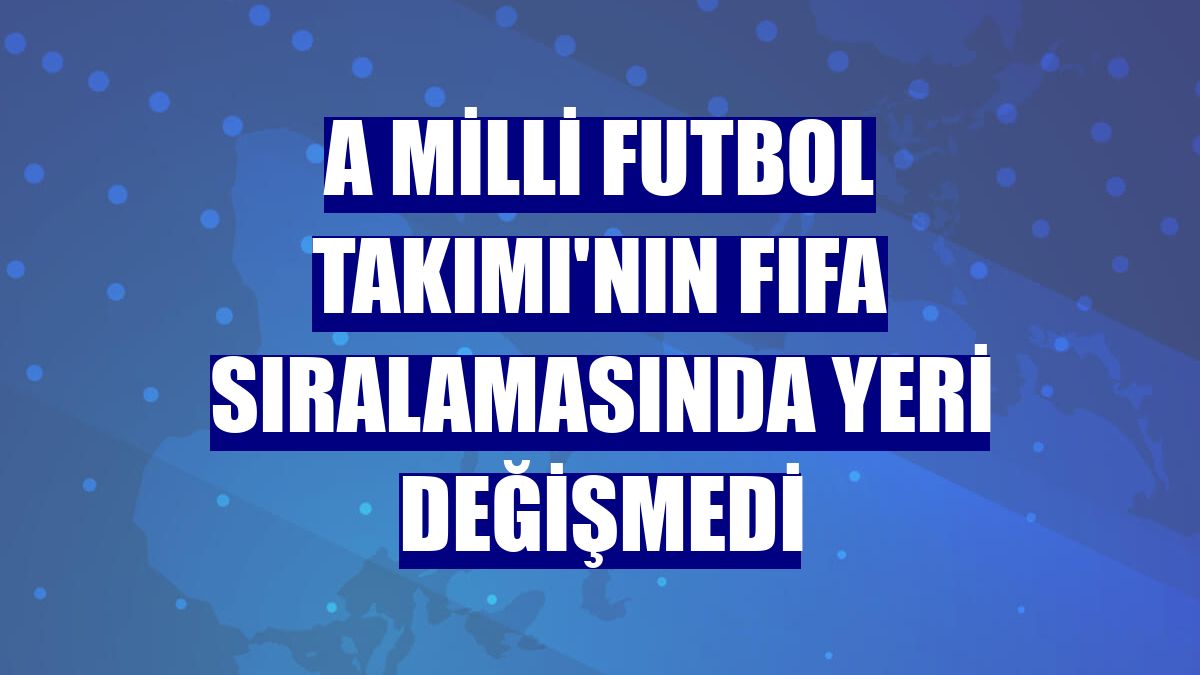 A Milli Futbol Takımı'nın FIFA sıralamasında yeri değişmedi