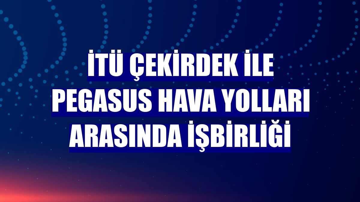 İTÜ Çekirdek ile Pegasus Hava Yolları arasında işbirliği