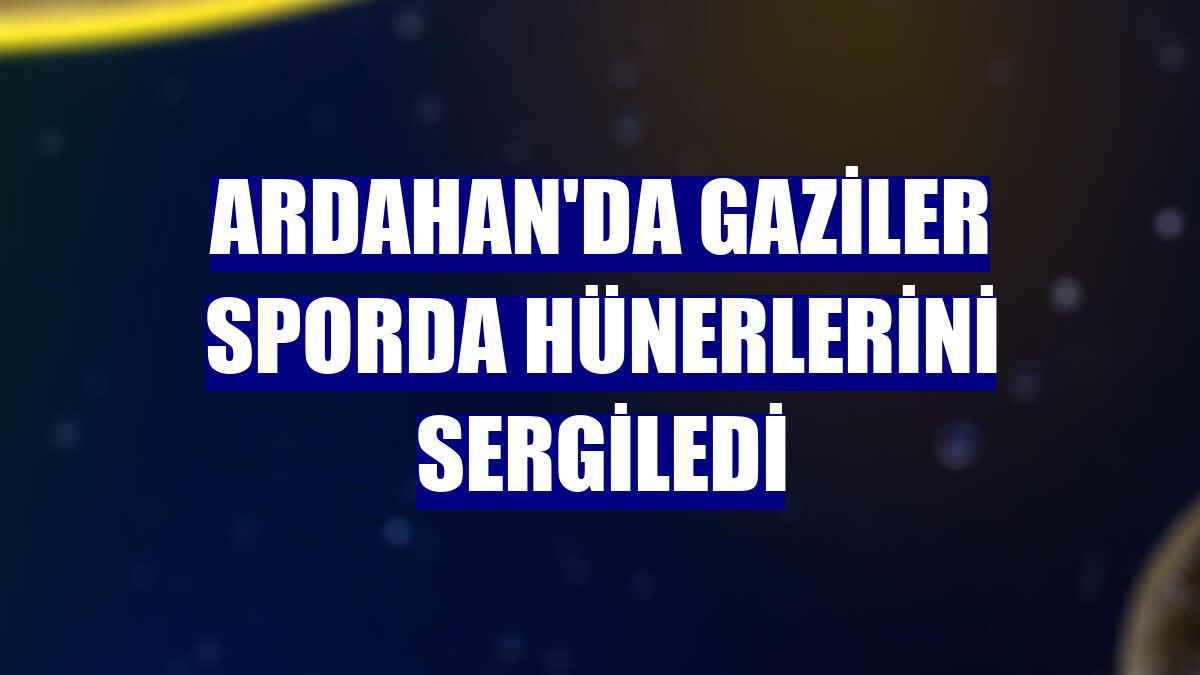 Ardahan'da gaziler sporda hünerlerini sergiledi