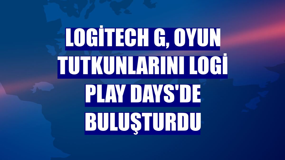 Logitech G, oyun tutkunlarını Logi PLAY DAYS'de buluşturdu