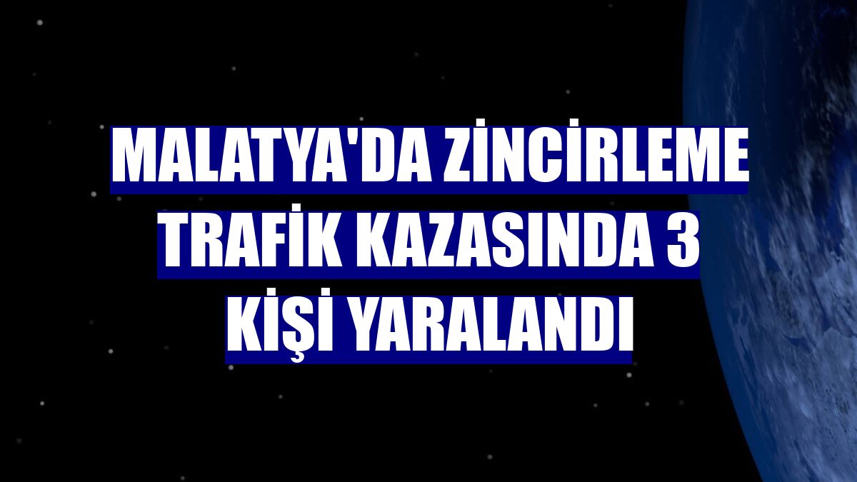 Malatya'da zincirleme trafik kazasında 3 kişi yaralandı