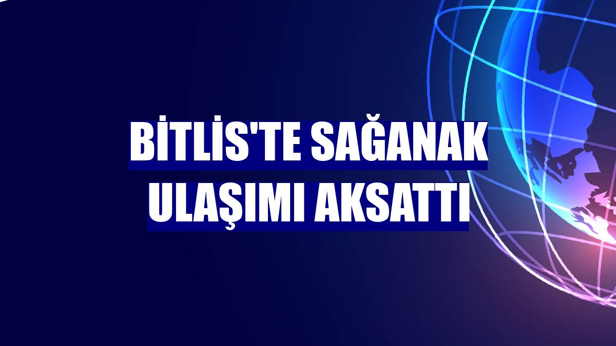 Bitlis'te sağanak ulaşımı aksattı