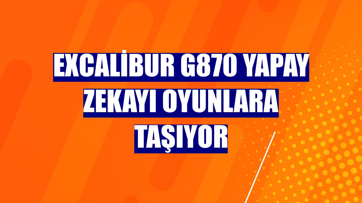 Excalibur G870 yapay zekayı oyunlara taşıyor