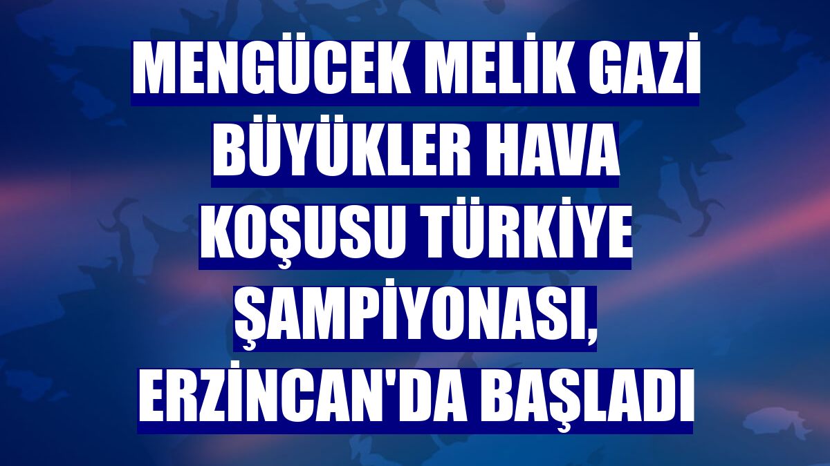 Mengücek Melik Gazi Büyükler Hava Koşusu Türkiye Şampiyonası, Erzincan'da başladı