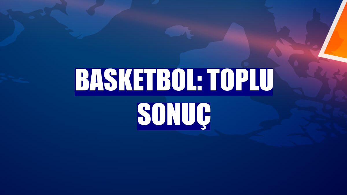 Basketbol: Toplu sonuç