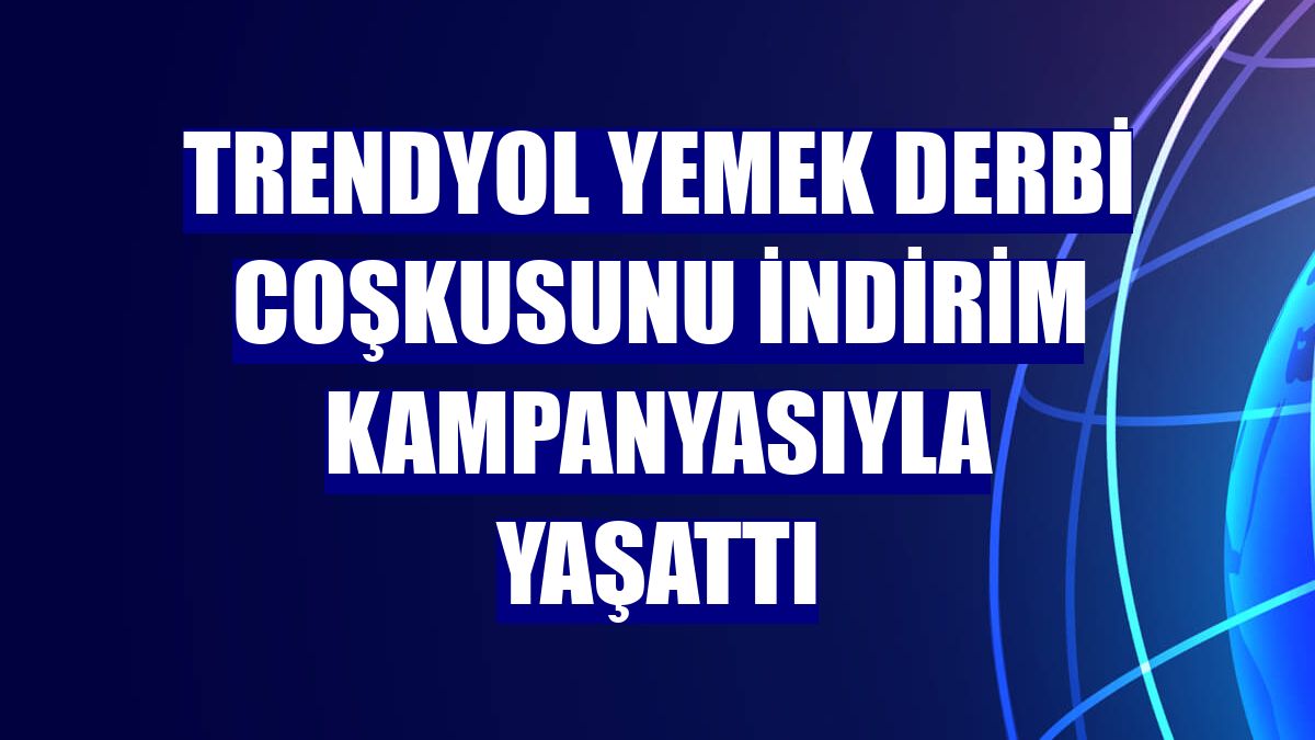 Trendyol Yemek derbi coşkusunu indirim kampanyasıyla yaşattı