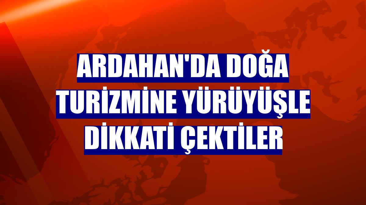 Ardahan'da doğa turizmine yürüyüşle dikkati çektiler