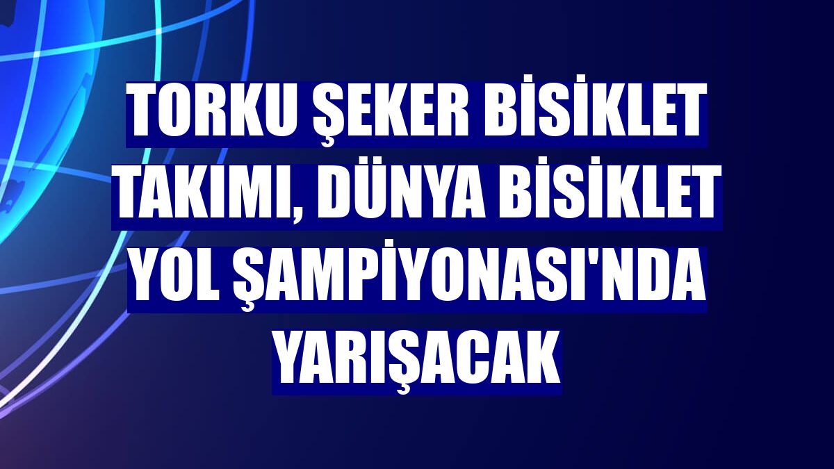 Torku Şeker Bisiklet Takımı, Dünya Bisiklet Yol Şampiyonası'nda yarışacak