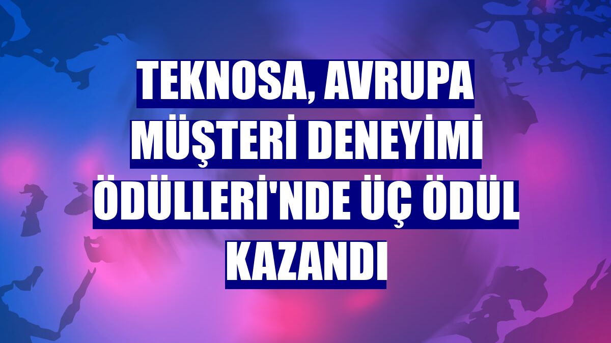 Teknosa, Avrupa Müşteri Deneyimi Ödülleri'nde üç ödül kazandı