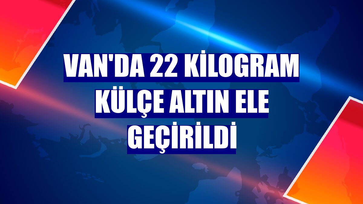 Van'da 22 kilogram külçe altın ele geçirildi