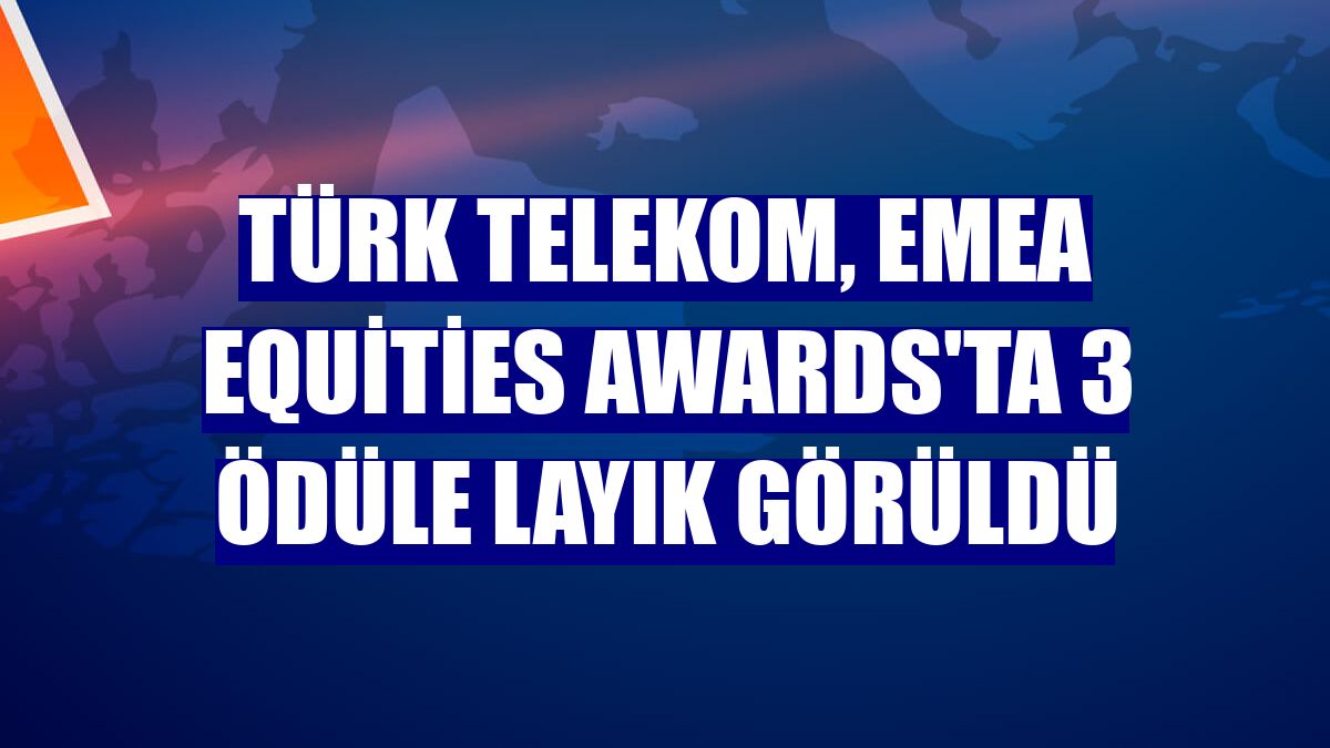 Türk Telekom, EMEA Equities Awards'ta 3 ödüle layık görüldü