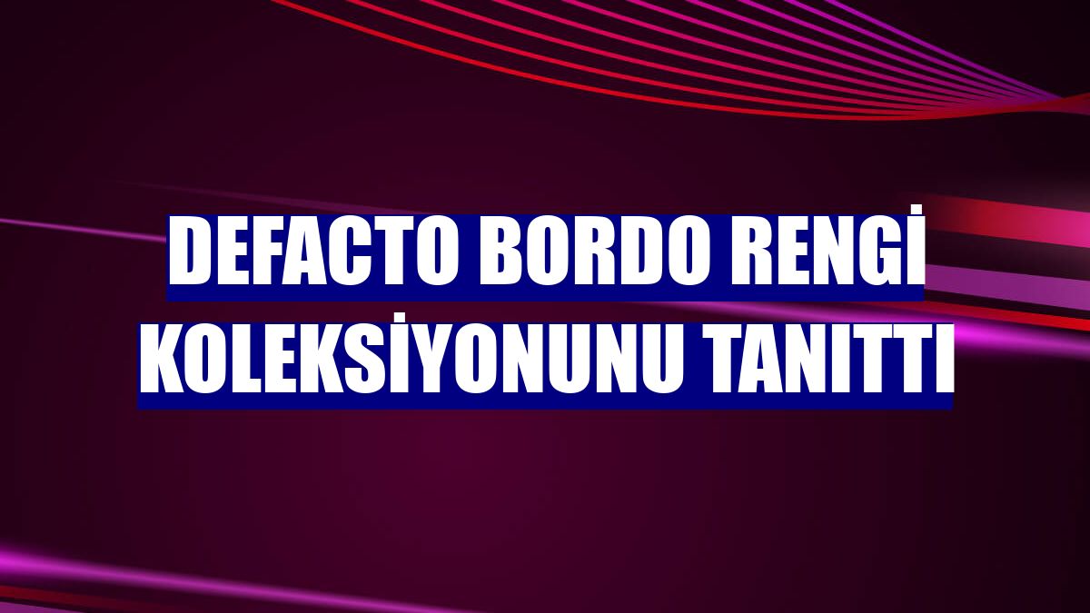 DeFacto bordo rengi koleksiyonunu tanıttı