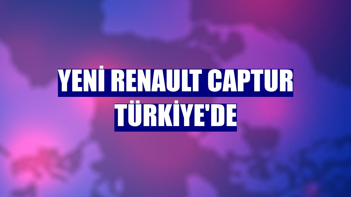 Yeni Renault Captur Türkiye'de