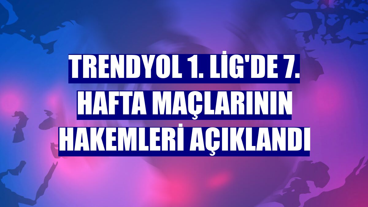 Trendyol 1. Lig'de 7. hafta maçlarının hakemleri açıklandı